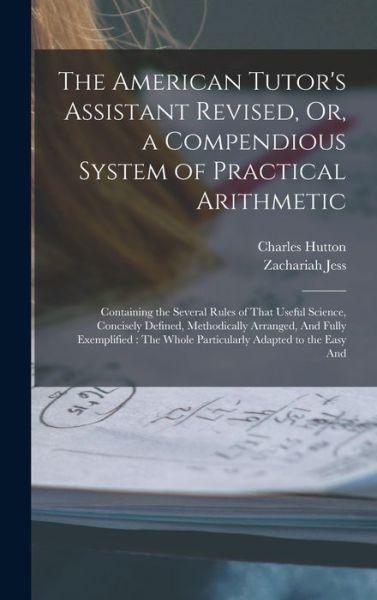 Cover for Charles Hutton · American Tutor's Assistant Revised, or, a Compendious System of Practical Arithmetic : Containing the Several Rules of That Useful Science, Concisely Defined, Methodically Arranged, and Fully Exemplified (Book) (2022)