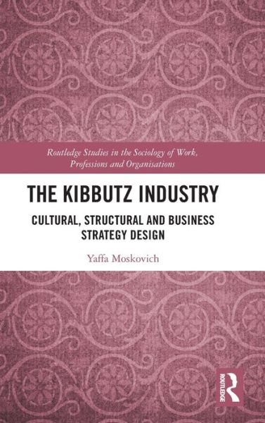 Cover for Moskovich, Yaffa (Zefat Academic College, Israel) · The Kibbutz Industry: Cultural, Structural and Business Strategy Design - Routledge Studies in the Sociology of Work, Professions and Organisations (Hardcover Book) (2023)