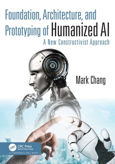 Cover for Mark Chang · Foundation, Architecture, and Prototyping of Humanized AI: A New Constructivist Approach (Hardcover Book) (2023)