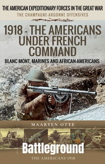 Cover for Maarten Otte · 1918 – The Americans Under French Command: The Champagne-Argonne Offensives: Blanc Mont, Marines and African-Americans (Paperback Book) (2025)