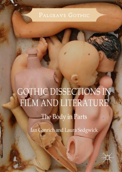 Cover for Ian Conrich · Gothic Dissections in Film and Literature: The Body in Parts - Palgrave Gothic (Hardcover Book) [1st ed. 2017 edition] (2017)