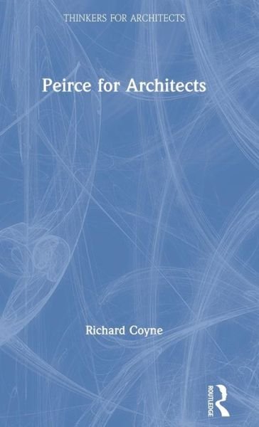 Cover for Richard Coyne · Peirce for Architects - Thinkers for Architects (Gebundenes Buch) (2019)