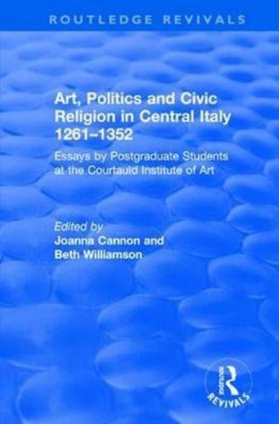 Cover for Beth Williamson · Art, Politics and Civic Religion in Central Italy, 1261-1352: Essays by Postgraduate Students at the Courtauld Institute of Art - Routledge Revivals (Paperback Book) (2019)
