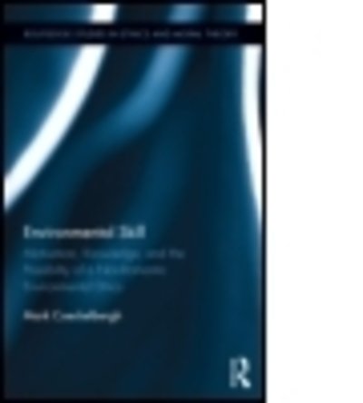 Cover for Mark Coeckelbergh · Environmental Skill: Motivation, Knowledge, and the Possibility of a Non-Romantic Environmental Ethics - Routledge Studies in Ethics and Moral Theory (Hardcover Book) (2015)