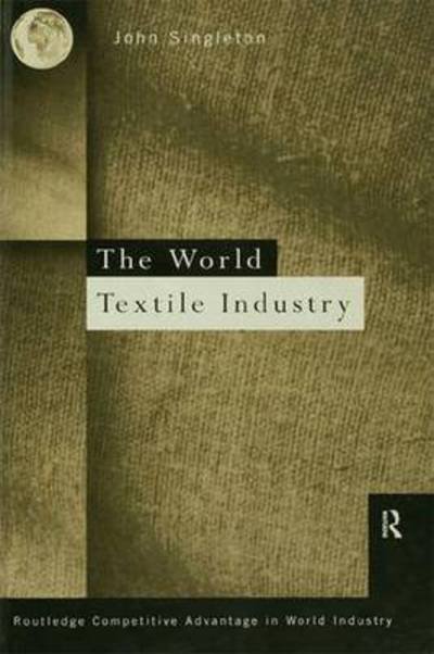 Cover for John Singleton · World Textile Industry - Routledge Competitive Advantage in World Industry (Paperback Bog) (2016)