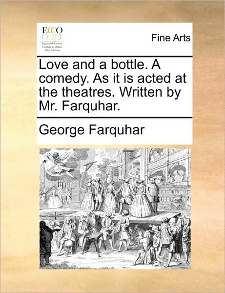 Cover for George Farquhar · Love and a Bottle. a Comedy. As It is Acted at the Theatres. Written by Mr. Farquhar. (Paperback Book) (2010)