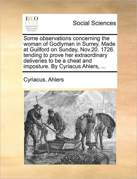Cover for Cyriacus Ahlers · Some Observations Concerning the Woman of Godlyman in Surrey. Made at Guilford on Sunday, Nov.20. 1726. Tending to Prove Her Extraordinary Deliveries (Paperback Book) (2010)