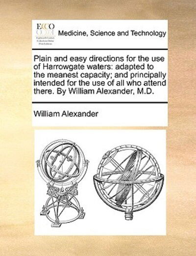 Cover for William Alexander · Plain and Easy Directions for the Use of Harrowgate Waters: Adapted to the Meanest Capacity; and Principally Intended for the Use of All Who Attend Th (Paperback Book) (2010)