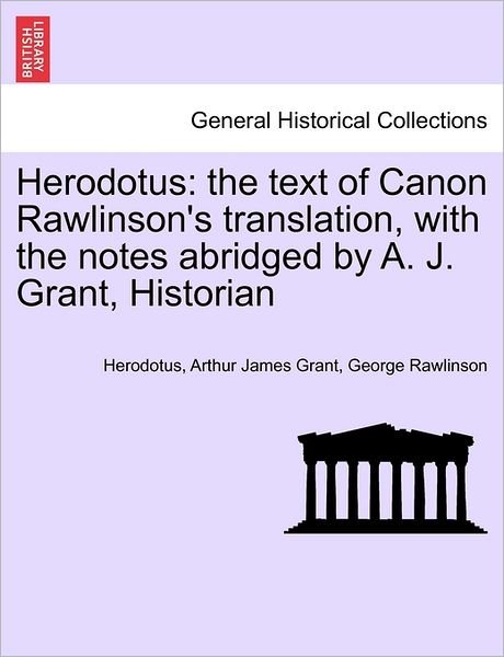 Herodotus: the Text of Canon Rawlinson's Translation, with the Notes Abridged by A. J. Grant, Historian - Herodotus - Books - British Library, Historical Print Editio - 9781241451578 - March 25, 2011