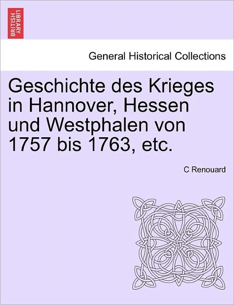 Cover for C Renouard · Geschichte Des Krieges in Hannover, Hessen Und Westphalen Von 1757 Bis 1763, Etc. Erster Band (Paperback Book) (2011)