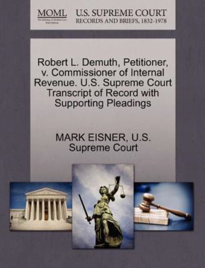 Cover for Mark Eisner · Robert L. Demuth, Petitioner, V. Commissioner of Internal Revenue. U.s. Supreme Court Transcript of Record with Supporting Pleadings (Paperback Book) (2011)