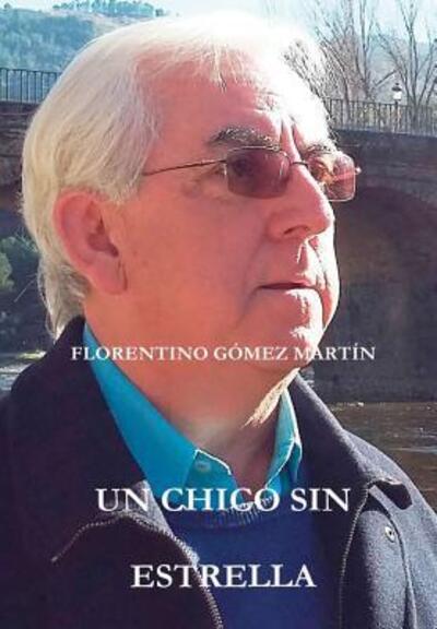 UN Chico Sin Estrella - Te Quiero Contar Florentino Gomez Martin - Livres - Lulu.com - 9781326589578 - 7 mars 2016