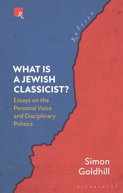 What Is a Jewish Classicist?: Essays on the Personal Voice and Disciplinary Politics - Rubicon - Simon Goldhill - Books - Bloomsbury Publishing PLC - 9781350322578 - July 14, 2022