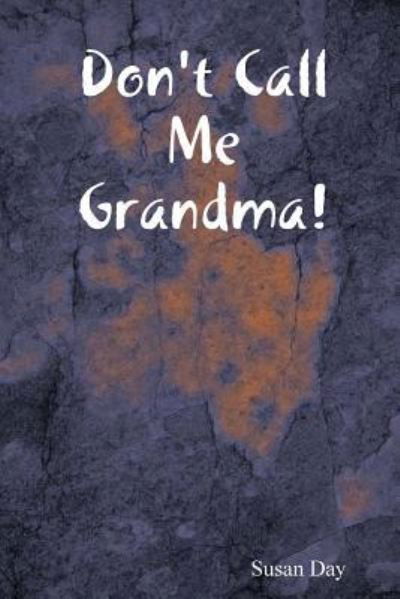 Don't Call Me Grandma! - Susan Day - Książki - Lulu.com - 9781365230578 - 12 lipca 2016