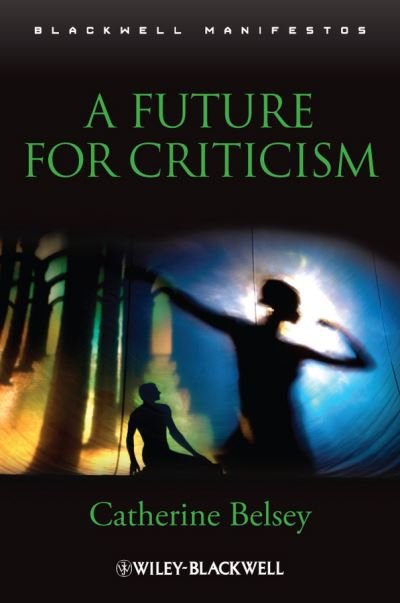 Cover for Belsey, Catherine (Swansea University, UK) · A Future for Criticism - Wiley-Blackwell Manifestos (Hardcover Book) (2011)