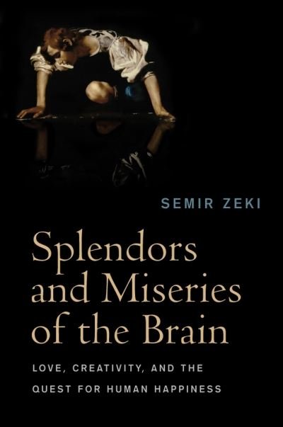 Cover for Zeki, Semir (University College London, UK) · Splendors and Miseries of the Brain: Love, Creativity, and the Quest for Human Happiness (Paperback Book) (2008)