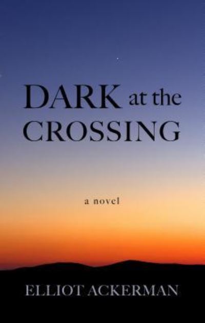 Cover for Elliot Ackerman · Dark at the Crossing (Buch) (2017)