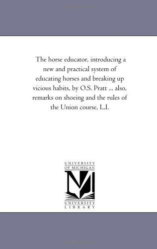 Cover for Michigan Historical Reprint Series · The Horse Educator, Introducing a New and Practical System of Educating Horses and Breaking Up Vicious Habits, by O.s. Pratt ... Also, Remarks on Shoeing and the Rules of the Union Course, L.i. (Paperback Book) (2006)