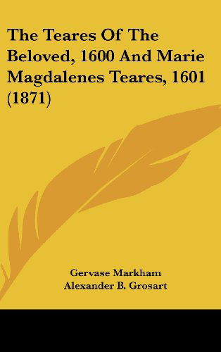Cover for Gervase Markham · The Teares of the Beloved, 1600 and Marie Magdalenes Teares, 1601 (1871) (Hardcover Book) (2008)