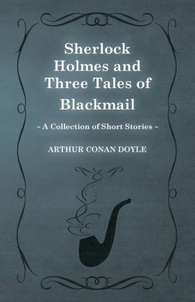 Cover for Sir Arthur Conan Doyle · Sherlock Holmes and Three Tales of Blackmail (A Collection of Short Stories) (Paperback Bog) (2012)