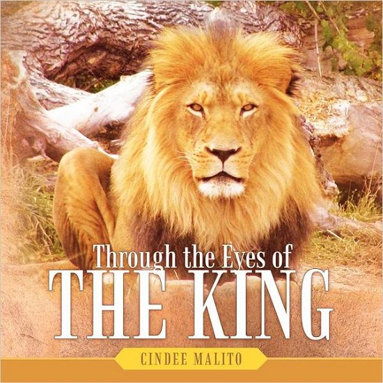 Cindee Malito · Through the Eyes of the King: Words from the Lion of Judah, the Great I Am. Especially for You, My Precious Lamb of God, with Unending Love. (Paperback Book) (2012)