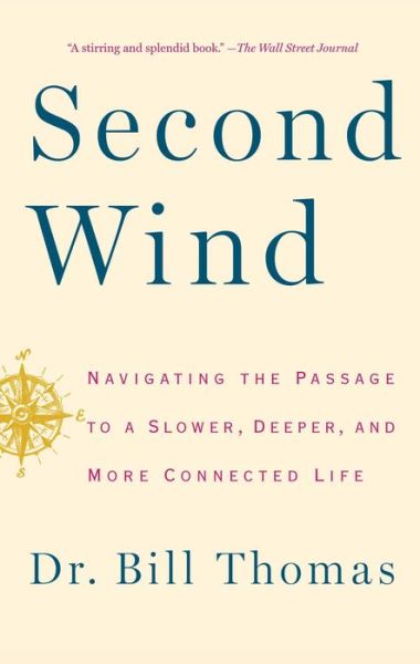 Cover for Dr. Bill Thomas · Second Wind: Navigating the Passage to a Slower, Deeper, and More Connected Life (Paperback Book) (2015)