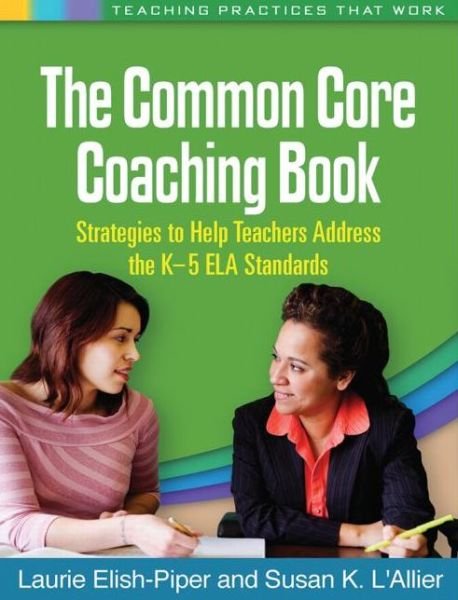Cover for Laurie Elish-Piper · The Common Core Coaching Book: Strategies to Help Teachers Address the K-5 ELA Standards - Teaching Practices That Work (Pocketbok) (2014)