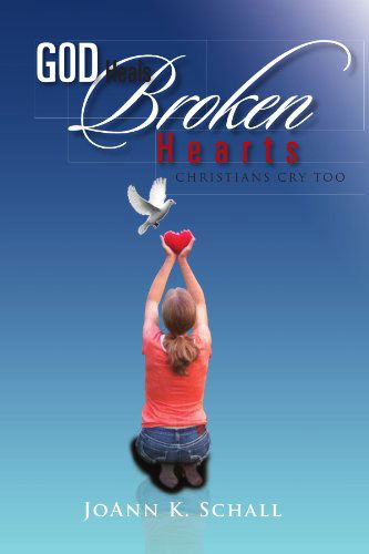 Cover for Joann K Schall · God Heals Broken Hearts: Christians Cry Too (Paperback Book) (2011)