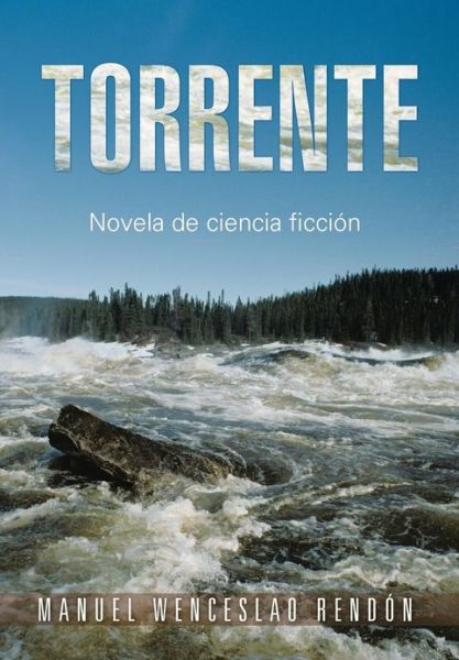 Cover for Manuel Wenceslao Rendon · Torrente: Novela De Ciencia Ficcion (Hardcover Book) (2013)