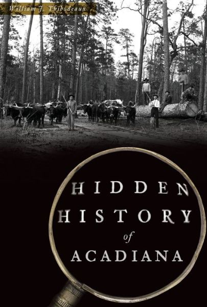 Hidden History of Acadiana - Arcadia - William Thibodeaux - Books - GLOBAL PUBLISHER SERVICES - 9781467143578 - July 22, 2019
