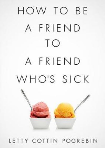 Cover for Letty Cottin Pogrebin · How to Be a Friend to a Friend Who's Sick (N/A) (2013)