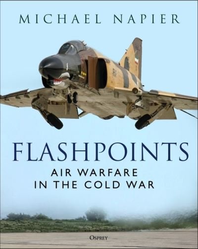 Cover for Michael Napier · Flashpoints: Air Warfare in the Cold War (Hardcover Book) (2022)
