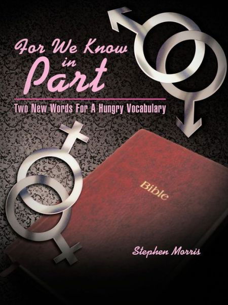 For We Know in Part: Two New Words for a Hungry Vocabulary - Stephen Morris - Libros - Authorhouse - 9781477283578 - 30 de octubre de 2012