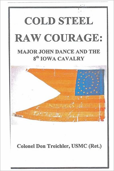 Cover for Col Don Treichler · Cold Steel-raw Courage: Major John Dance and the 8th Iowa Cavalry (Pocketbok) (2012)