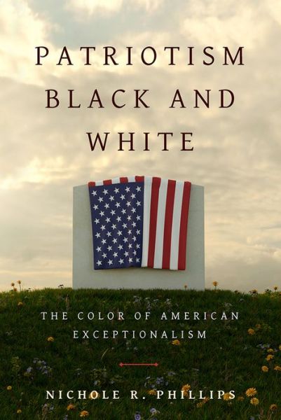 Cover for Nichole R. Phillips · Patriotism Black and White: The Color of American Exceptionalism (Hardcover Book) (2018)