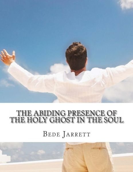 The Abiding Presence of the Holy Ghost in the Soul: Revisited - Bede Jarrett O P - Bøger - Createspace - 9781481990578 - 17. januar 2013