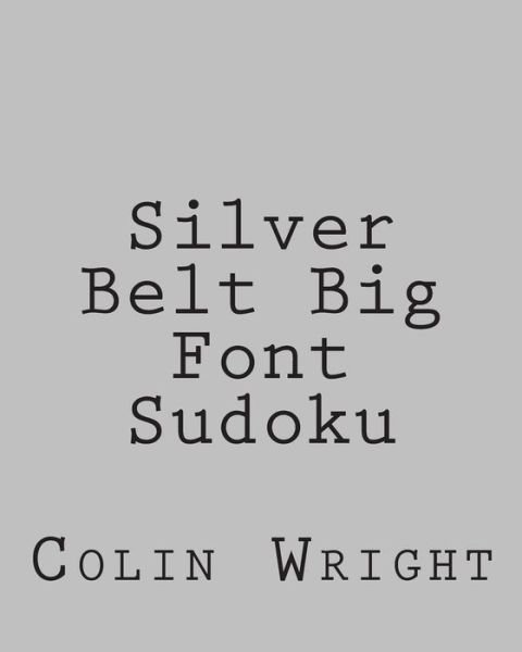 Silver Belt Big Font Sudoku: Fun, Large Grid Sudoku Puzzles - Colin Wright - Bøker - Createspace - 9781482386578 - 7. februar 2013