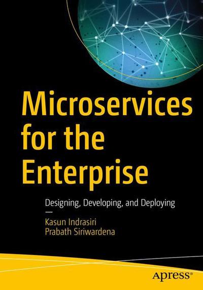 Microservices for the Enterprise: Designing, Developing, and Deploying - Kasun Indrasiri - Bøker - APress - 9781484238578 - 15. november 2018