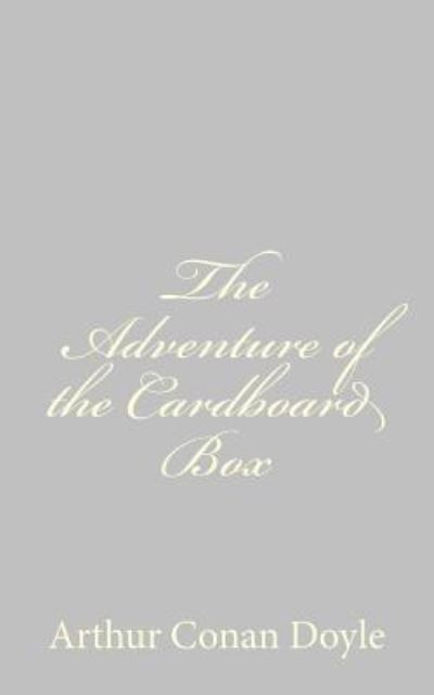 The Adventure of the Cardboard Box - Arthur Conan Doyle - Boeken - CreateSpace Independent Publishing Platf - 9781484816578 - 26 april 2013