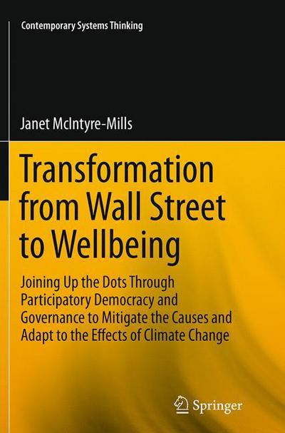 Cover for Janet McIntyre-Mills · Transformation from Wall Street to Wellbeing: Joining Up the Dots Through Participatory Democracy and Governance to Mitigate the Causes and Adapt to the Effects of Climate Change - Contemporary Systems Thinking (Paperback Book) [Softcover reprint of the original 1st ed. 2014 edition] (2016)