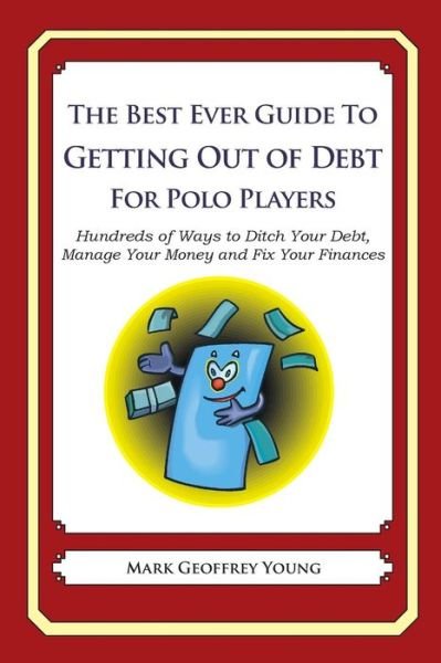 Cover for Mark Geoffrey Young · The Best Ever Guide to Getting out of Debt for Polo Players: Hundreds of Ways to Ditch Your Debt, Manage Your Money and Fix Your Finances (Pocketbok) (2013)