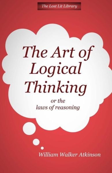 Cover for William Walker Atkinson · The Art of Logical Thinking or the Laws of Reasoning (Paperback Book) (2014)