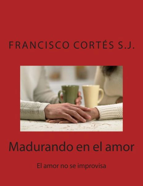 Cover for P Francisco Cortes S J · Madurando en El Amor: El Amor No Se Improvisa (Paperback Book) (2014)