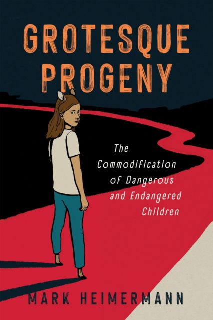 Cover for Mark Heimermann · Grotesque Progeny: The Commodification of Dangerous and Endangered Children - Cultures of Childhood (Paperback Book) (2025)