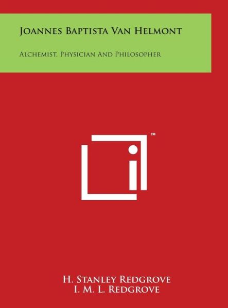 Joannes Baptista Van Helmont: Alchemist, Physician and Philosopher - H Stanley Redgrove - Książki - Literary Licensing, LLC - 9781497926578 - 29 marca 2014