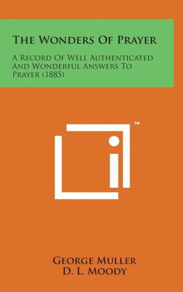 Cover for George Muller · The Wonders of Prayer: a Record of Well Authenticated and Wonderful Answers to Prayer (1885) (Hardcover Book) (2014)