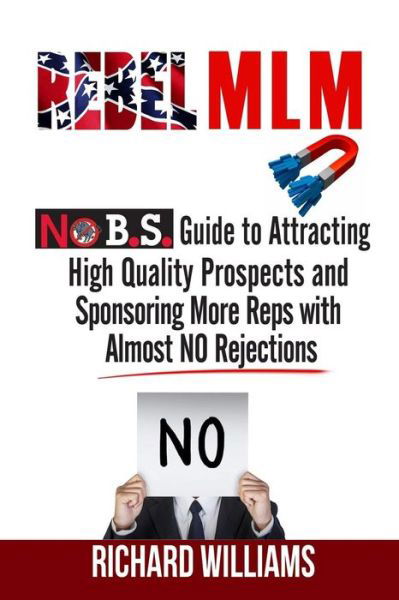 Rebel MLM : No B.S. Guide to Attracting High Quality Prospects and Sponsoring More Reps with Almost NO Rejections - Richard Williams - Bücher - Createspace Independent Publishing Platf - 9781499188578 - 2. Januar 2014
