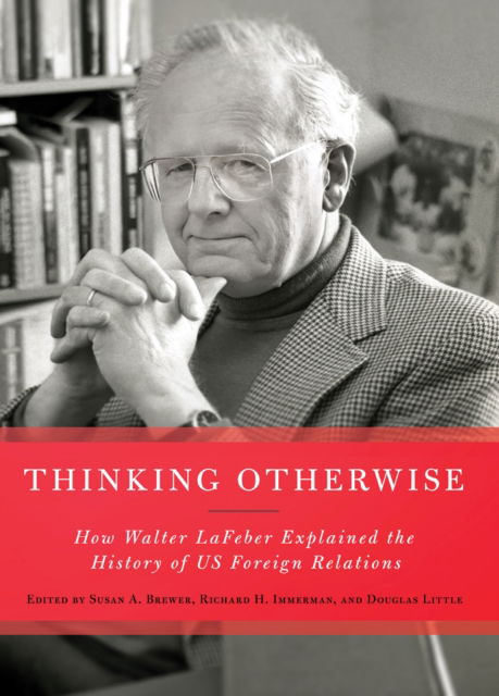 Thinking Otherwise: How Walter LaFeber Explained the History of US Foreign Relations -  - Książki - Cornell University Press - 9781501777578 - 15 października 2024