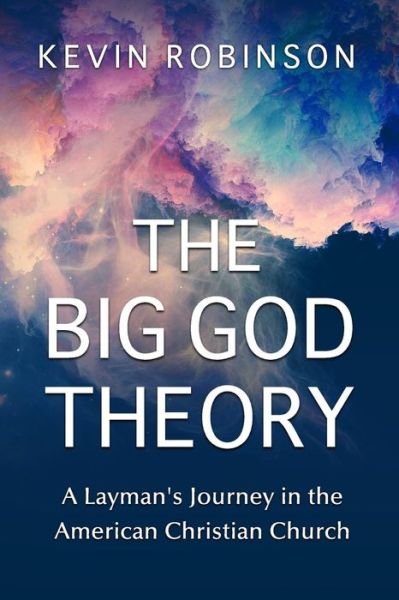 Cover for Kevin Robinson · The Big God Theory: a Layman's Journey in the  American Christian Church (Paperback Book) (2014)