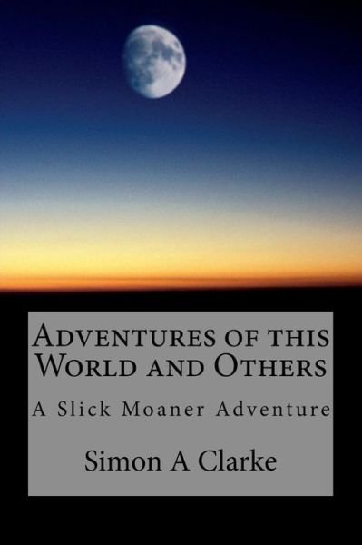 Cover for Mr Simon Amazing Clarke · Adventures of This World and Others: a Slick Moaner Adventure (Paperback Bog) (2014)
